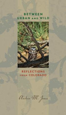 Between Urban and Wild: Reflections from Colorado (Bur Oak Book)