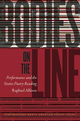 Image for Bodies on the Line: Performance and the Sixties Poetry Reading (Contemp North American Poetry)
