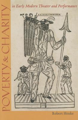 Poverty and Charity in Early Modern Theater and Performance (Studies Theatre Hist & Culture)