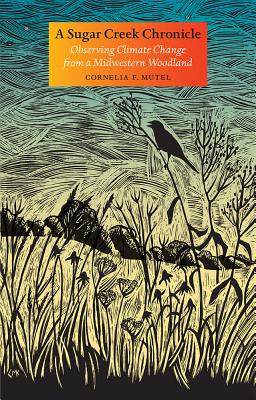 A Sugar Creek Chronicle: Observing Climate Change from a Midwestern Woodland (Bur Oak Book)