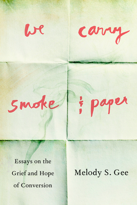 We Carry Smoke and Paper: Essays on the Grief and Hope of Conversion