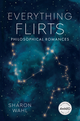 Everything Flirts: Philosophical Romances (Iowa Short Fiction Award)