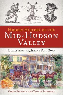 Hidden History of the Mid-Hudson Valley: Stories from the Albany Post Road (NY)