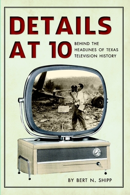 Image for Details at Ten:: Behind the Headlines of Texas Television History Details at Ten:: Behind the Headlines of Texas Television History