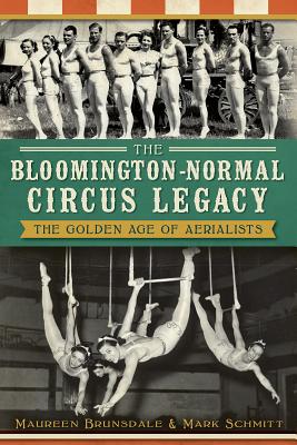 Image for The Bloomington-Normal Circus Legacy: The Golden Age of Aerialists The Bloomington-Normal Circus Legacy: The Golden Age of Aerialists