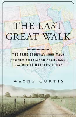 The Last Great Walk: The True Story of a 1909 Walk from New York to San Francisco, and Why it MattersToday