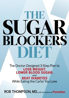 The Sugar Blockers Diet: The Doctor-Designed 3-Step Plan to Lose Weight, Lower Blood Sugar, and Beat Diabetes--While Eating the Carbs You Love