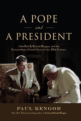 Pope and a President: John Paul II, Ronald Reagan, and the Extraordinary Untold Story of the 20th Century