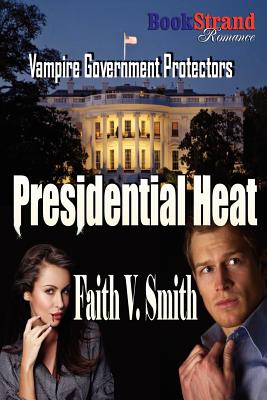 Presidential Heat: Bookstrand Publishing Romance: Vampire Government Protectors