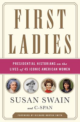 Image for First Ladies: Presidential Historians on the Lives of 45 Iconic American Women First Ladies: Presidential Historians on the Lives of 45 Iconic American Women