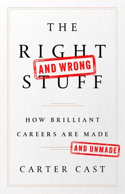 The Rightand WrongStuff: How Brilliant Careers Are Made and Unmade