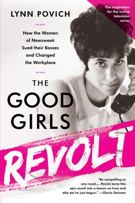 Good Girls Revolt: How the Women of Newsweek Sued their Bosses and Changed the Workplace