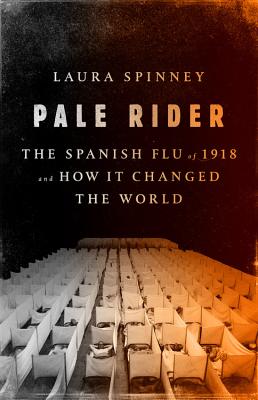 Pale Rider: The Spanish Flu of 1918 and How It Changed the World