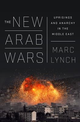 Image for The New Arab Wars: Uprisings and Anarchy in the Middle East