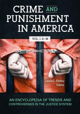 Crime and Punishment in America [2 volumes]: An Encyclopedia of Trends and Controversies in the Justice System [2 volumes]