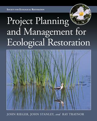Project Planning and Management for Ecological Restoration (The Science and Practice of Ecological Restoration Series)