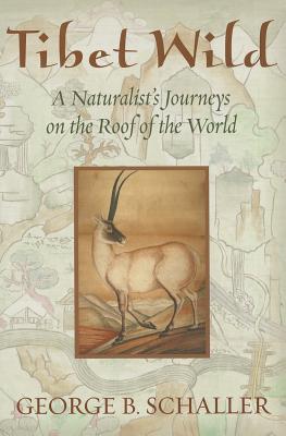 Tibet Wild: A Naturalist's Journeys on the Roof of the World