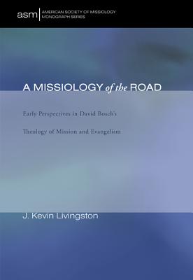 A Missiology of the Road: Early Perspectives in David Bosch's Theology of Mission and Evangelism (American Society of Missiology Monograph)