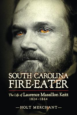 South Carolina Fire-Eater: The Life of Laurence Massillon Keitt, 1824-1864 (Non Series)