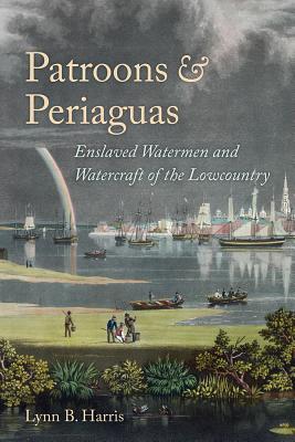 Patroons and Periaguas: Enslaved Watermen and Watercraft of the Lowcountry (Studies in Maritime History)