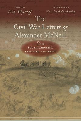 The Civil War Letters of Alexander McNeill: 2nd South Carolina Infantry Regiment (Non Series)