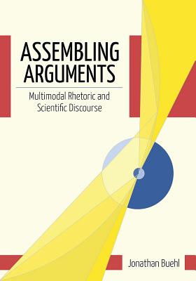 Assembling Arguments: Multimodal Rhetoric & Scientific Discourse (Studies in Rhetoric/Communication)