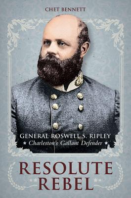Resolute Rebel: General Roswell S. Ripley, Charleston's Gallant Defender (Non Series)