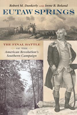 Eutaw Springs: The Final Battle of the American Revolution's Southern Campaign