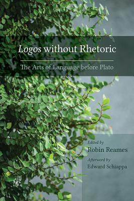 Logos without Rhetoric: The Arts of Language before Plato (Studies in Rhetoric/Communication) [Hardcover] Reames, Robin (female); Reames, Robin and Schiappa, Edward