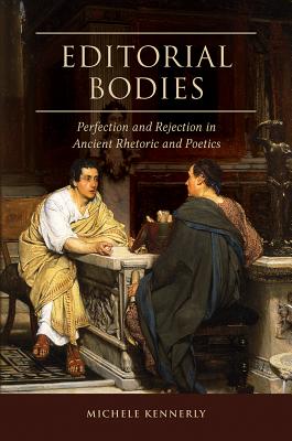 Editorial Bodies: Perfection and Rejection in Ancient Rhetoric and Poetics (Studies in Rhetoric/Communication)