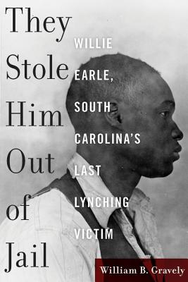 They Stole Him Out of Jail: Willie Earle, South Carolinas Last Lynching Victim (Non Series)