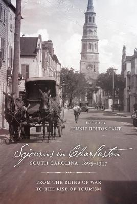 Sojourns in Charleston, South Carolina, 18651947: From the Ruins of War to the Rise of Tourism (Non Series)