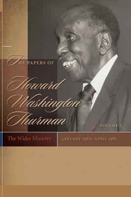 The Papers of Howard Washington Thurman: Volume 5: The Wider Ministry, January 1963April 1981