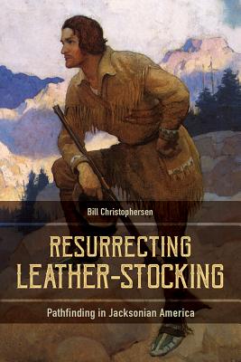 Resurrecting Leather-Stocking: Pathfinding in Jacksonian America (Non Series)