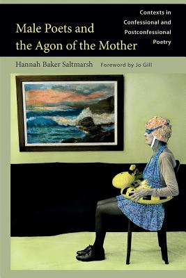 Male Poets and the Agon of the Mother: Contexts in Confessional and Postconfessional Poetry (Non Series)