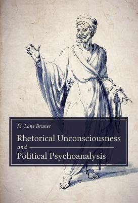 Rhetorical Unconsciousness and Political Psychoanalysis (Studies in Rhetoric/Communication)