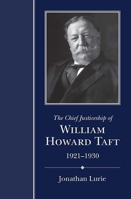 The Chief Justiceship of William Howard Taft, 1921-1930 (Chief Justiceships of the United States Supreme Court)