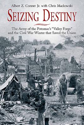 Seizing Destiny: The Army of the Potomac's Valley Forge and the Civil War Winter that Saved the Union