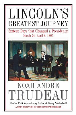 Image for Lincoln's Greatest Journey: Sixteen Days that Changed a Presidency, March 24 - April 8, 1865 Lincoln's Greatest Journey: Sixteen Days that Changed a Presidency, March 24 - April 8, 1865