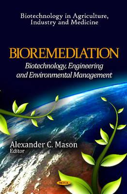 Bioremediation: Biotechnology, Engineering and Environmental Management (Biotechnology in Agriculture, Industry and Medicine: Environmental Science, Engineering and Techology)