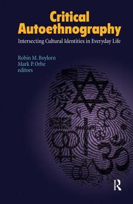 Critical Autoethnography: Intersecting Cultural Identities in Everyday Life (Writing Lives: Ethnographic Narratives) (Volume 13)