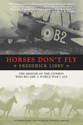 Horses Don't Fly: The Memoir of the Cowboy Who Became a World War I Ace [Paperback] Libby, Frederick