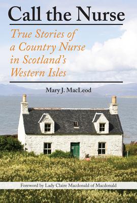 Call the Nurse; True Stories of a Country Nurse on a Scottish Isle