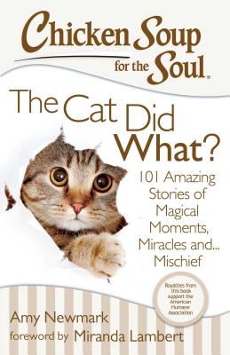 Image for Chicken Soup for the Soul: The Cat Did What?: 101 Amazing Stories of Magical Moments, Miracles and... Mischief