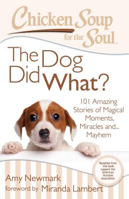 Image for Chicken Soup for the Soul: The Dog Did What?: 101 Amazing Stories of Magical Moments, Miracles and... Mayhem
