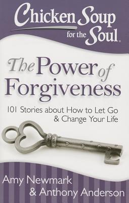 Chicken Soup for the Soul: The Power of Forgiveness: 101 Stories about How to Let Go and Change Your Life