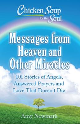 Image for Chicken Soup for the Soul: Messages from Heaven and Other Miracles: 101 Stories of Angels, Answered Prayers, and Love That Doesn't Die