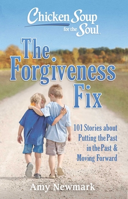 Image for Chicken Soup for the Soul: The Forgiveness Fix: 101 Stories about Putting the Past in the Past