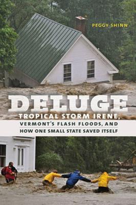 Deluge: Tropical Storm Irene, Vermonts Flash Floods, and How One Small State Saved Itself
