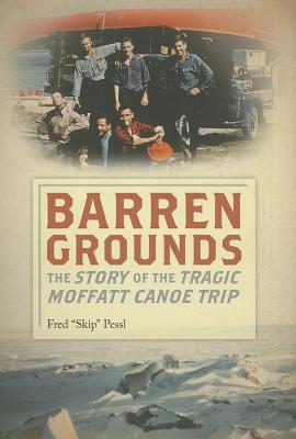 Barren Grounds: The Story of the Tragic Moffatt Canoe Trip